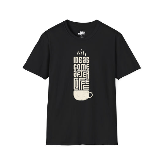 Ideas Come After Coffee T-Shirt